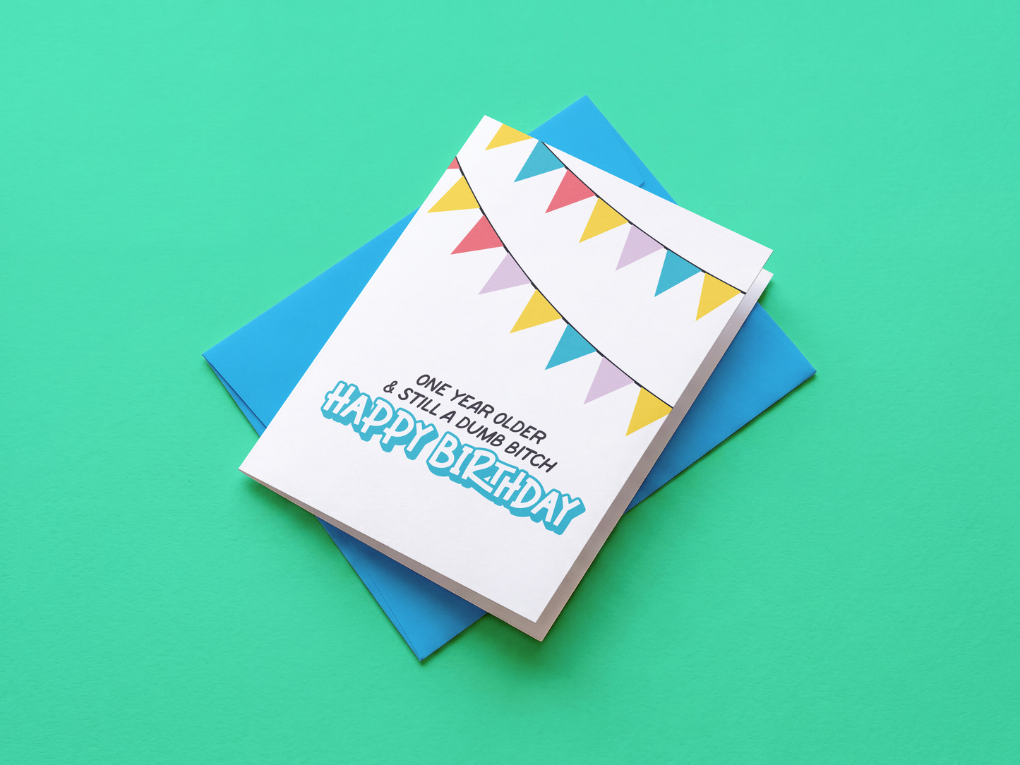 One Year Older & Still A Dumb Bitch, Happy Birthday Card