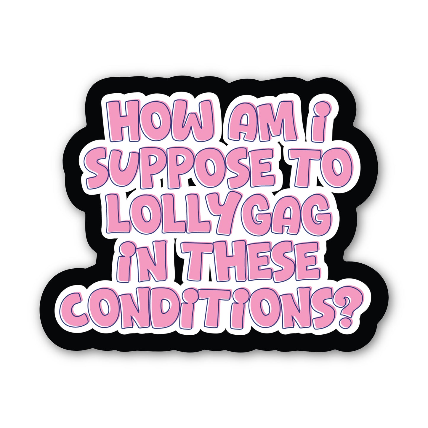 How Am I Supposed To Lollygag In These Conditions Sticker