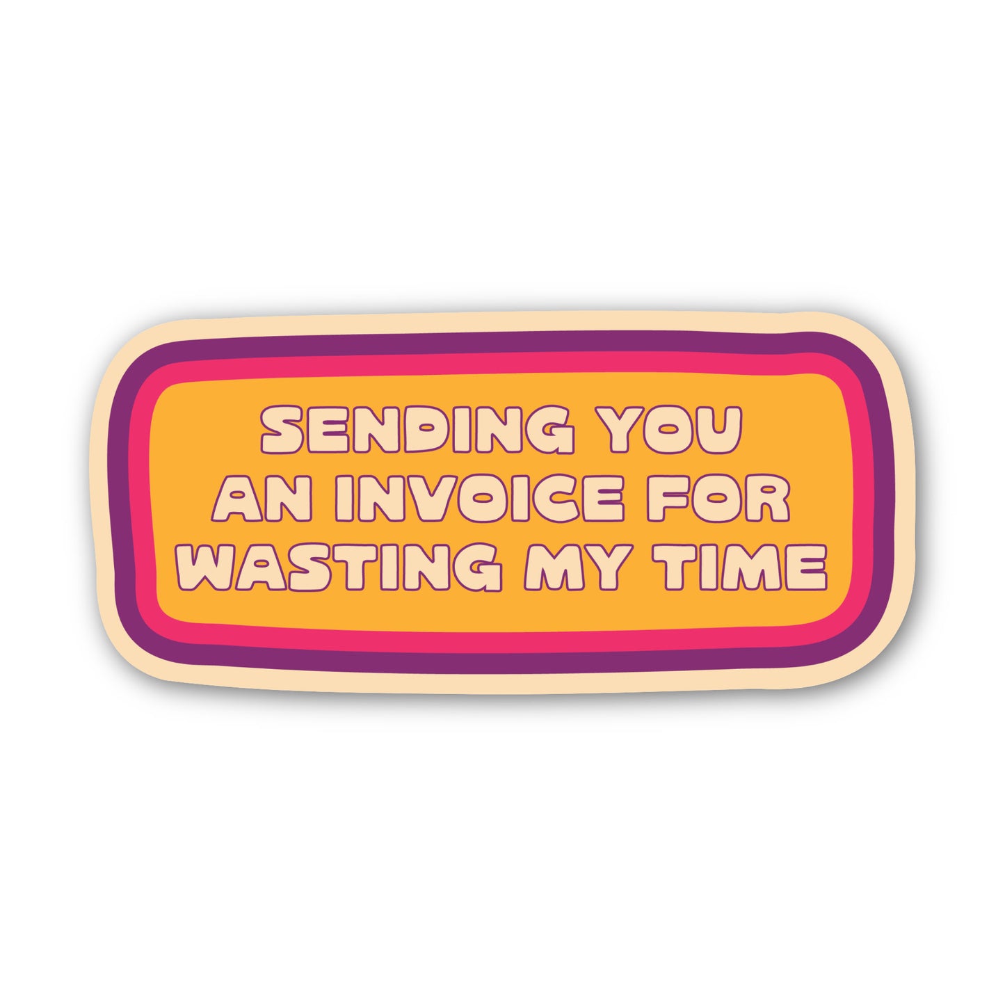 Sending You an Invoice For Wasting My Time Sticker