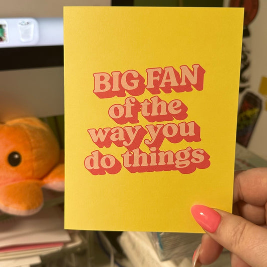 Big Fan of the Way You Do Things - Greeting Card