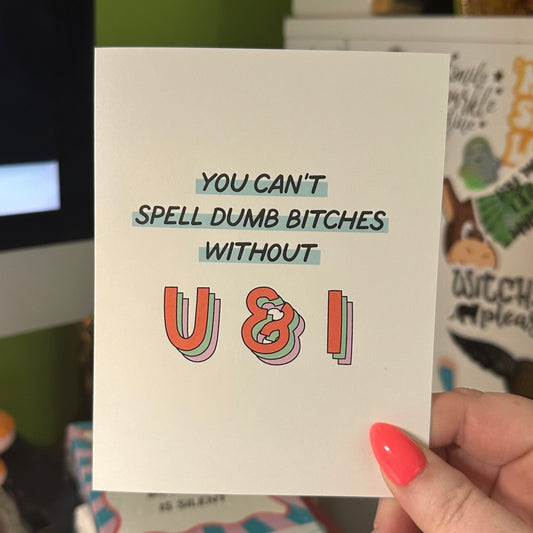 You Can't Spell Dumb Bitches Without U&I - Greeting Card