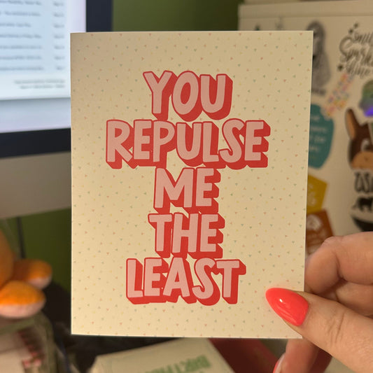 You Repulse Me The Least - Greeting Card