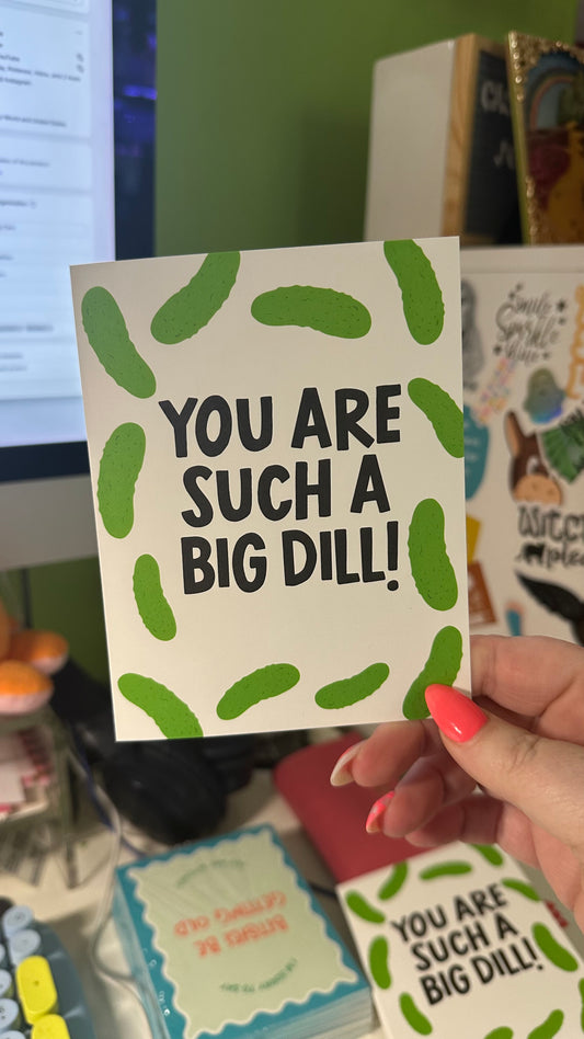 You Are Such A Big Dill  - Greeting Card