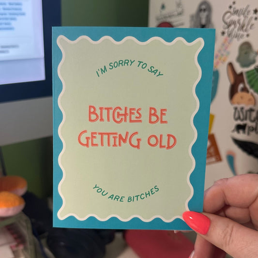 Bitches Be Getting Old - Greeting Card