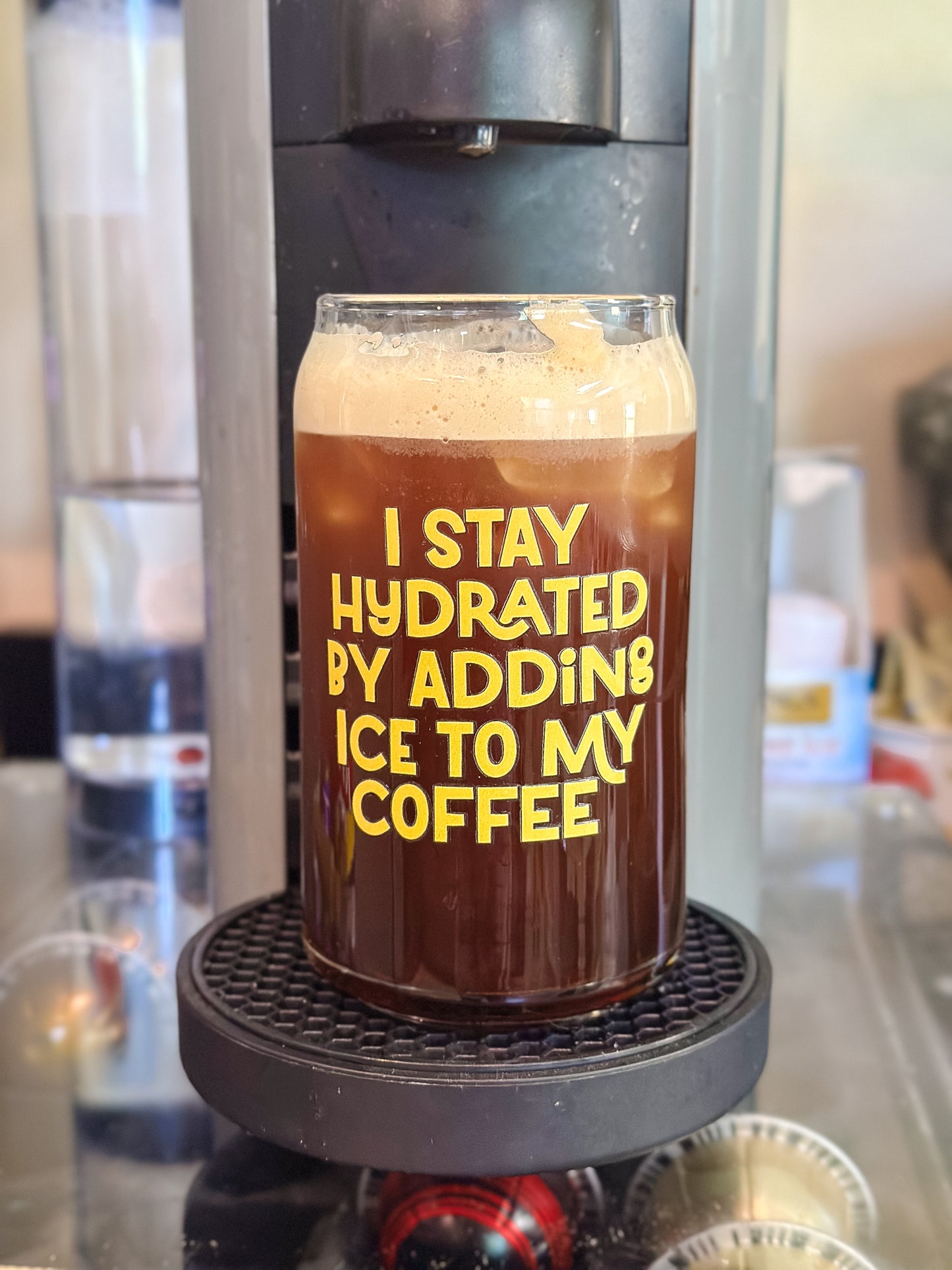 I Stay Hydrated By Adding Ice to my Coffee - Glass