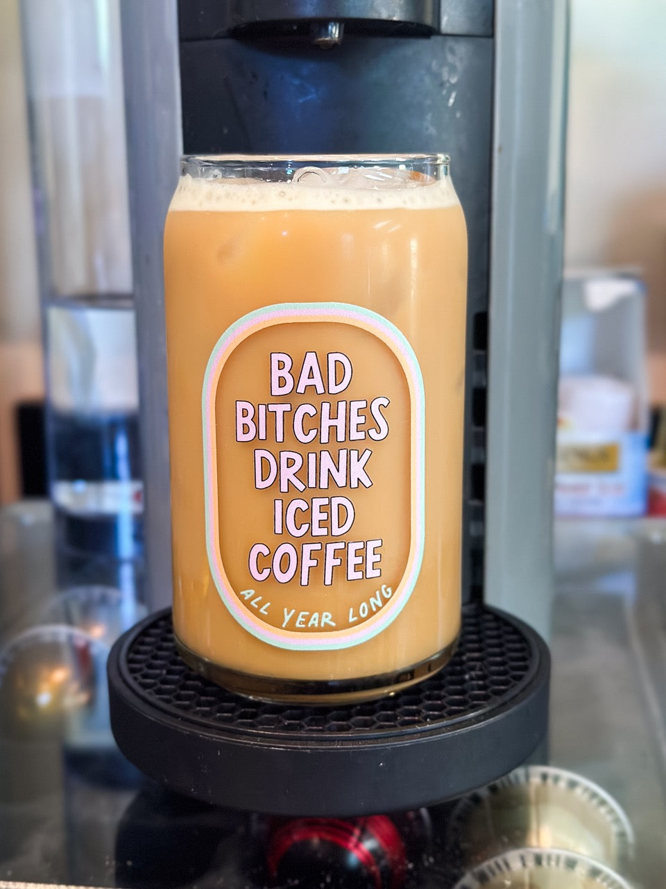 Bad Bitches Drink Iced Coffee All Year Long - Glass