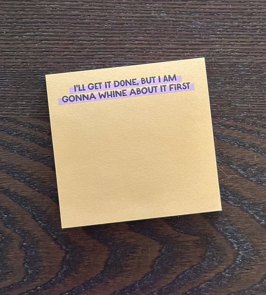 I'll Get It Done, But I am Gonna Whine About It First Post-it®