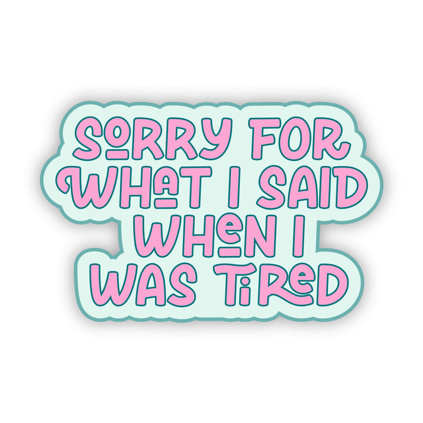 Sorry for What I Said When I Was Tired Sticker