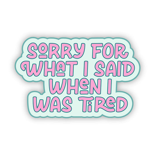 Sorry for What I Said When I Was Tired Sticker