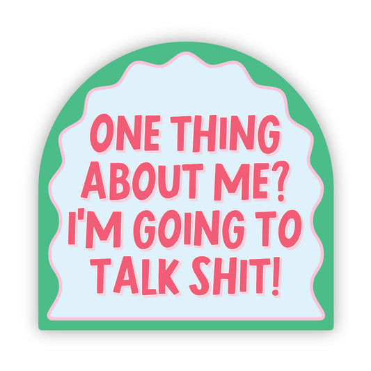 One Thing About ME? I'm Going to Talk Shit! Sticker