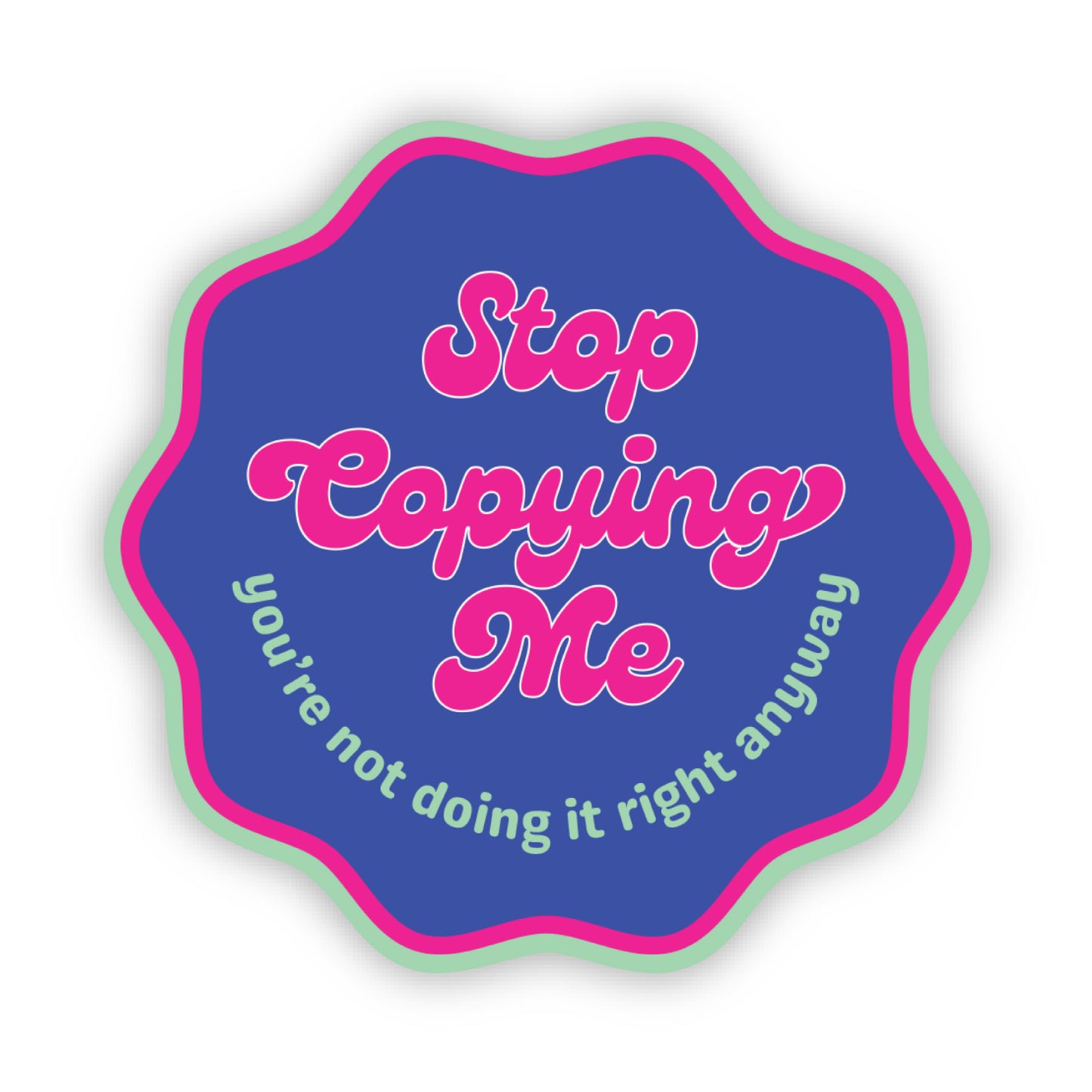 Stop Copying Me You're Not Doing it Right Anyways Sticker