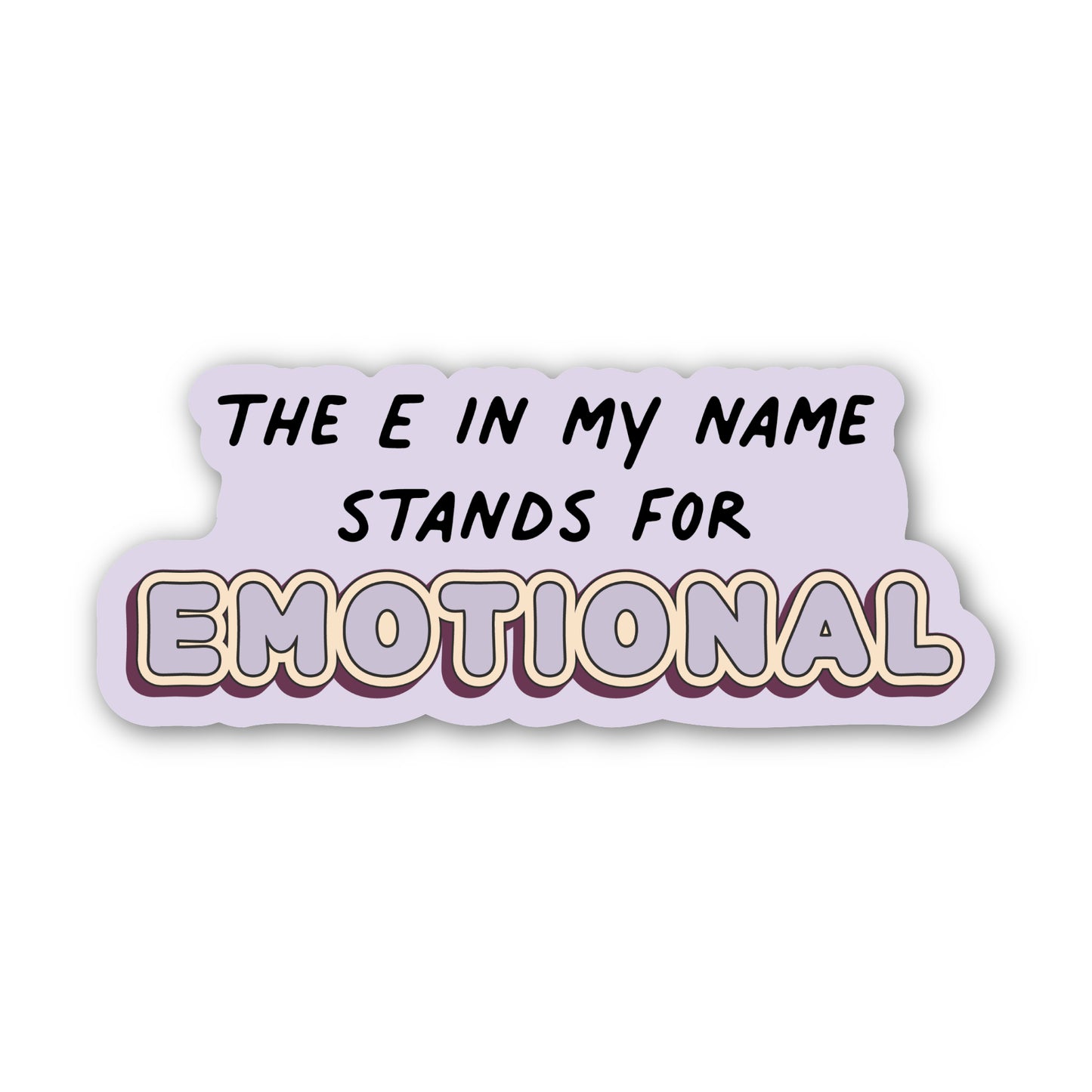 The E in My Name Stands For Emotional – Sticker