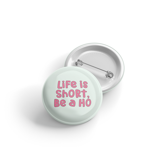 Life is Short Be A Hoe - Button