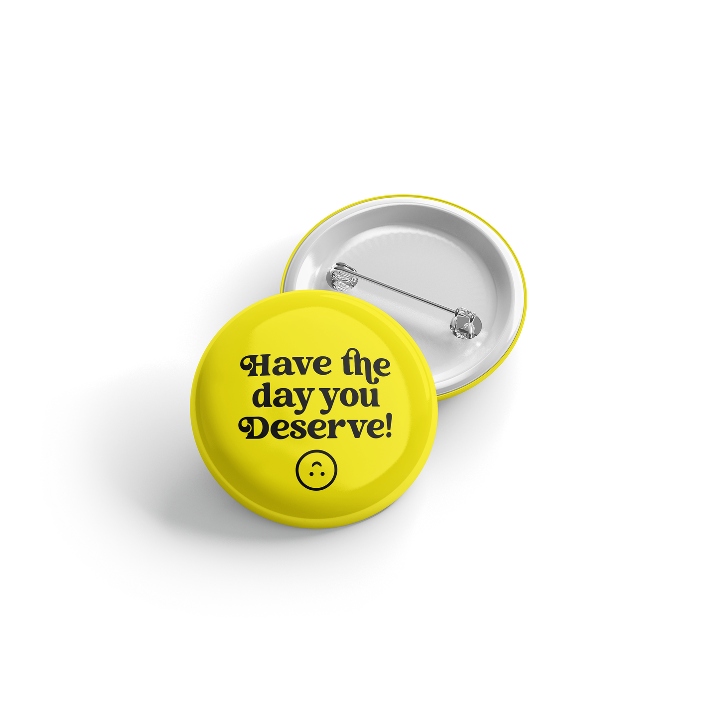 Have the day you Deserve - Button