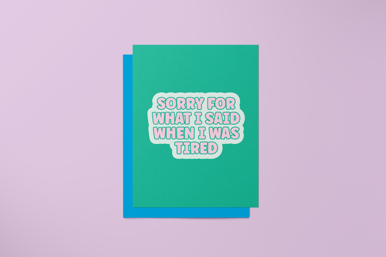 Sorry for What I said when I was Tired - Greeting Card