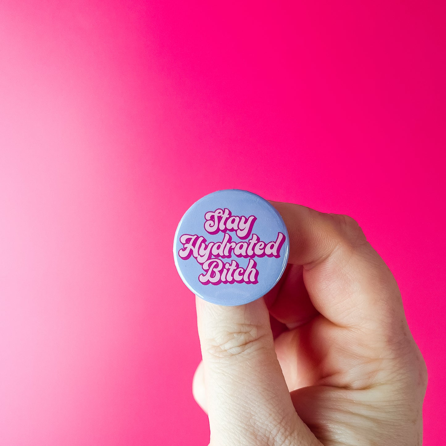 Stay Hydrated Bitch - Button