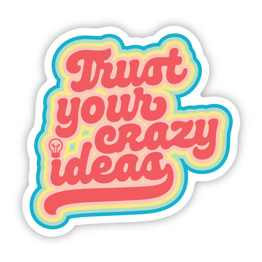Trust Your Crazy Ideas Sticker