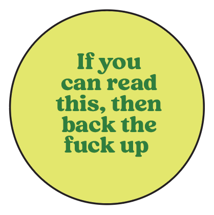 If you can read this, then back the fuck up - Button