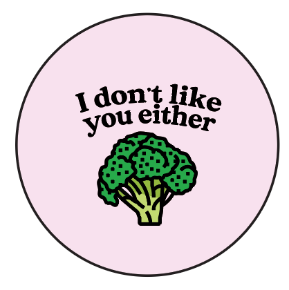 I don't like you either - Broccoli - Button