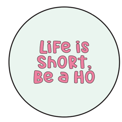 Life is Short Be A Hoe - Button