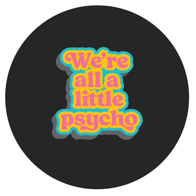 We're all a Little Psycho - Button