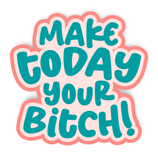 Make Today Your Bitch Sticker