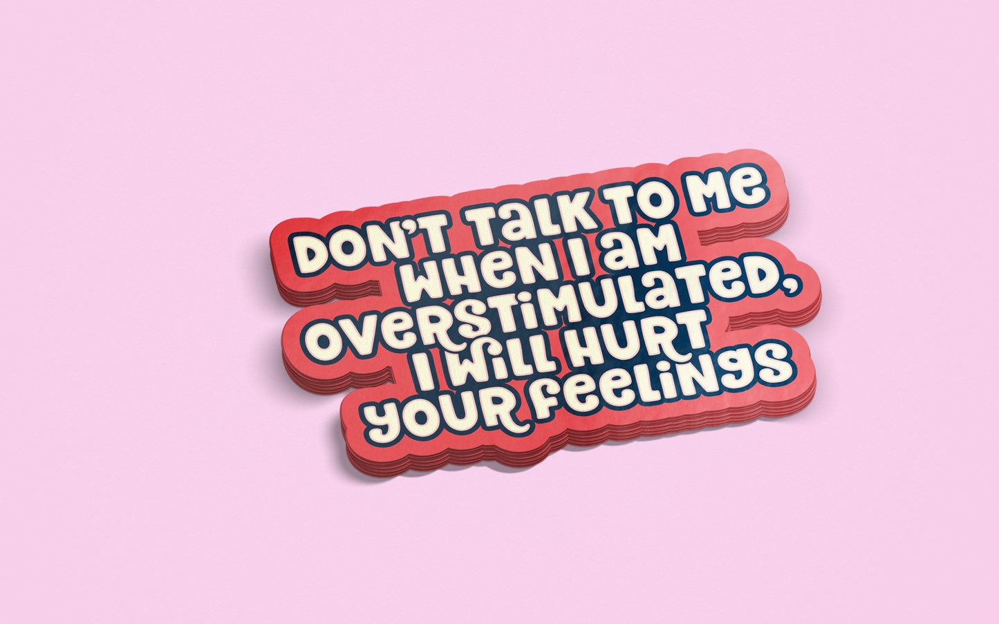 Don't Talk to Me When I am Overstimulated, I Will Hurt Your Feelings Sticker