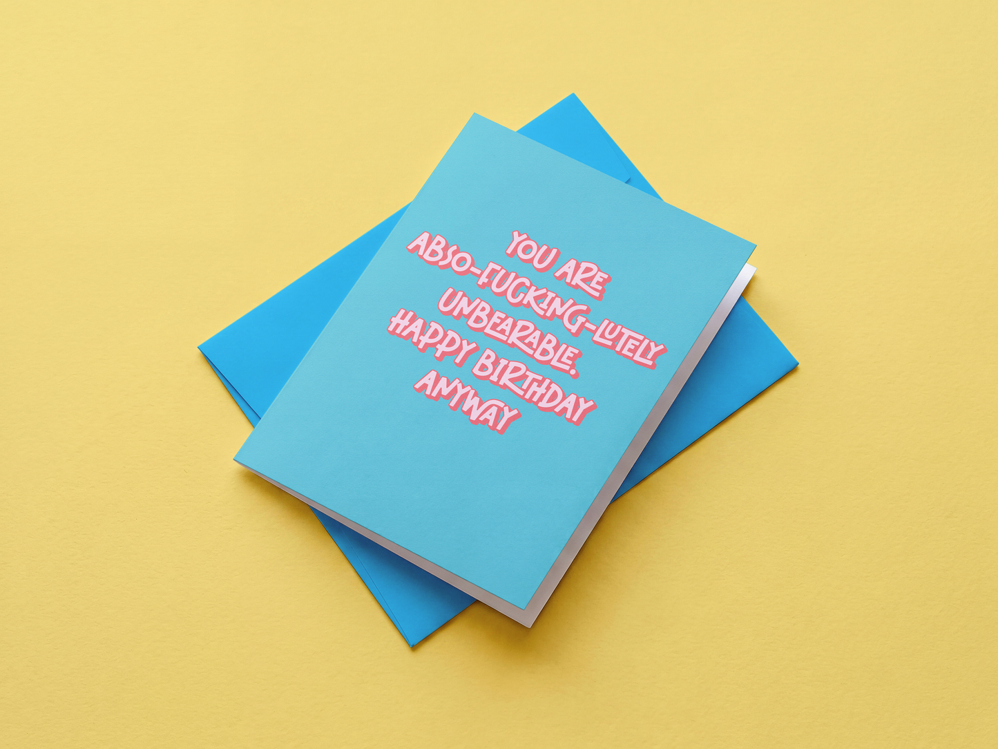 You Are Abso-Fucking-Lutely Unbearable, Happy Birthday Anyway Card