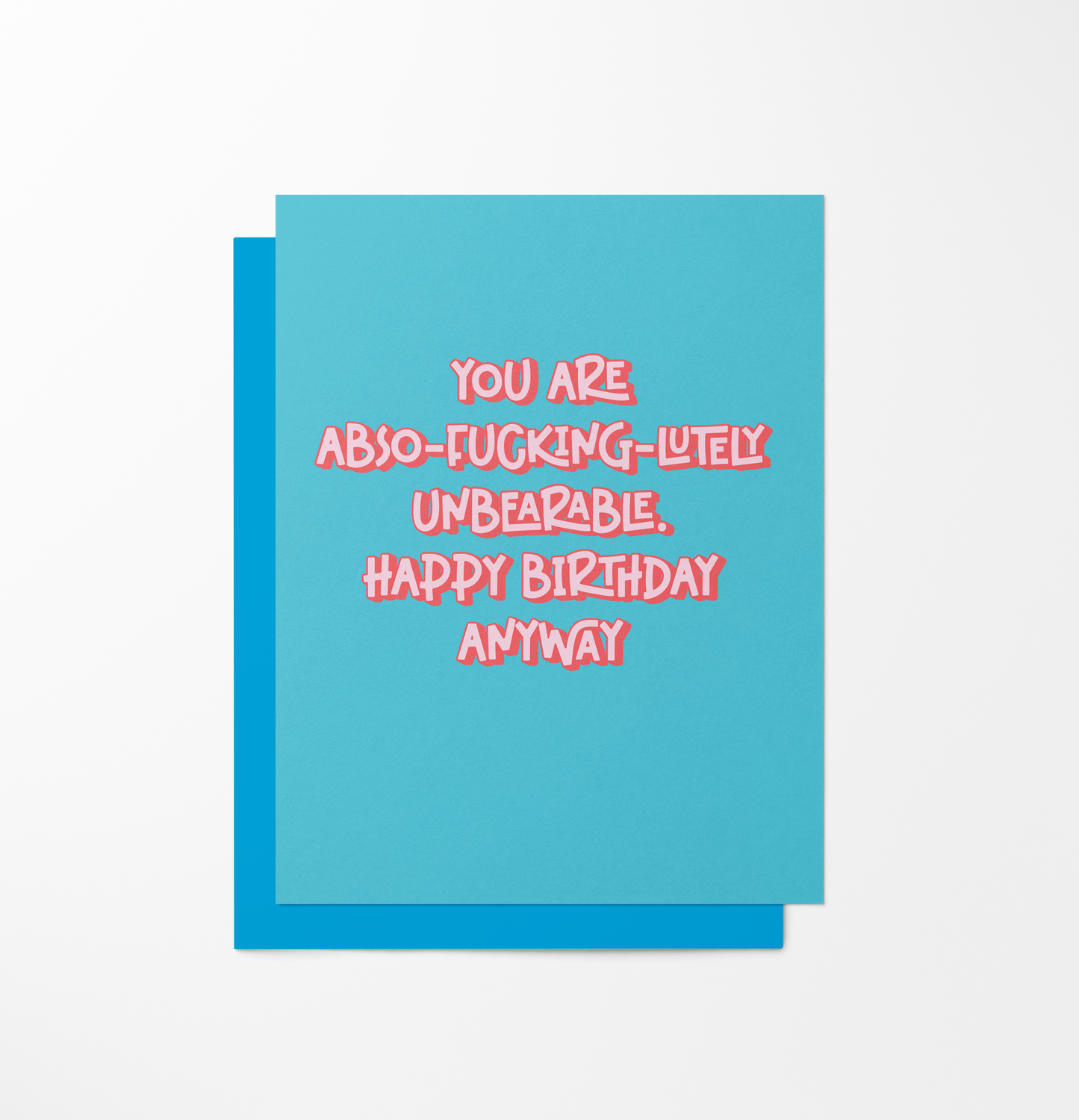 You Are Abso-Fucking-Lutely Unbearable, Happy Birthday Anyway Card