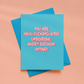 You Are Abso-Fucking-Lutely Unbearable, Happy Birthday Anyway Card