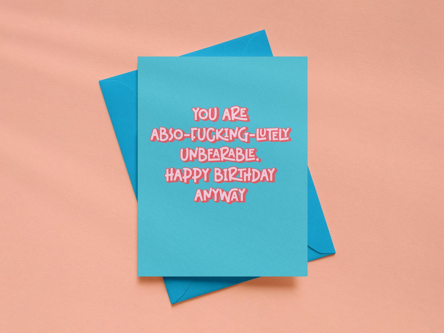 You Are Abso-Fucking-Lutely Unbearable, Happy Birthday Anyway Card