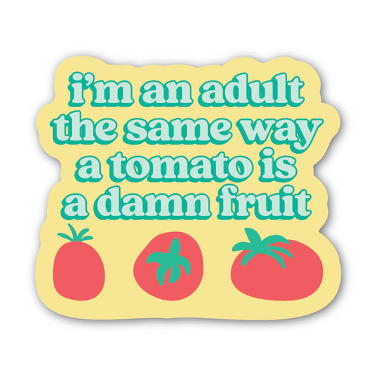I'm an Adult the Same Way a Tomato is a Damn Fruit Sticker