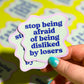 Stop Being Afraid of Being Disliked By Losers Sticker
