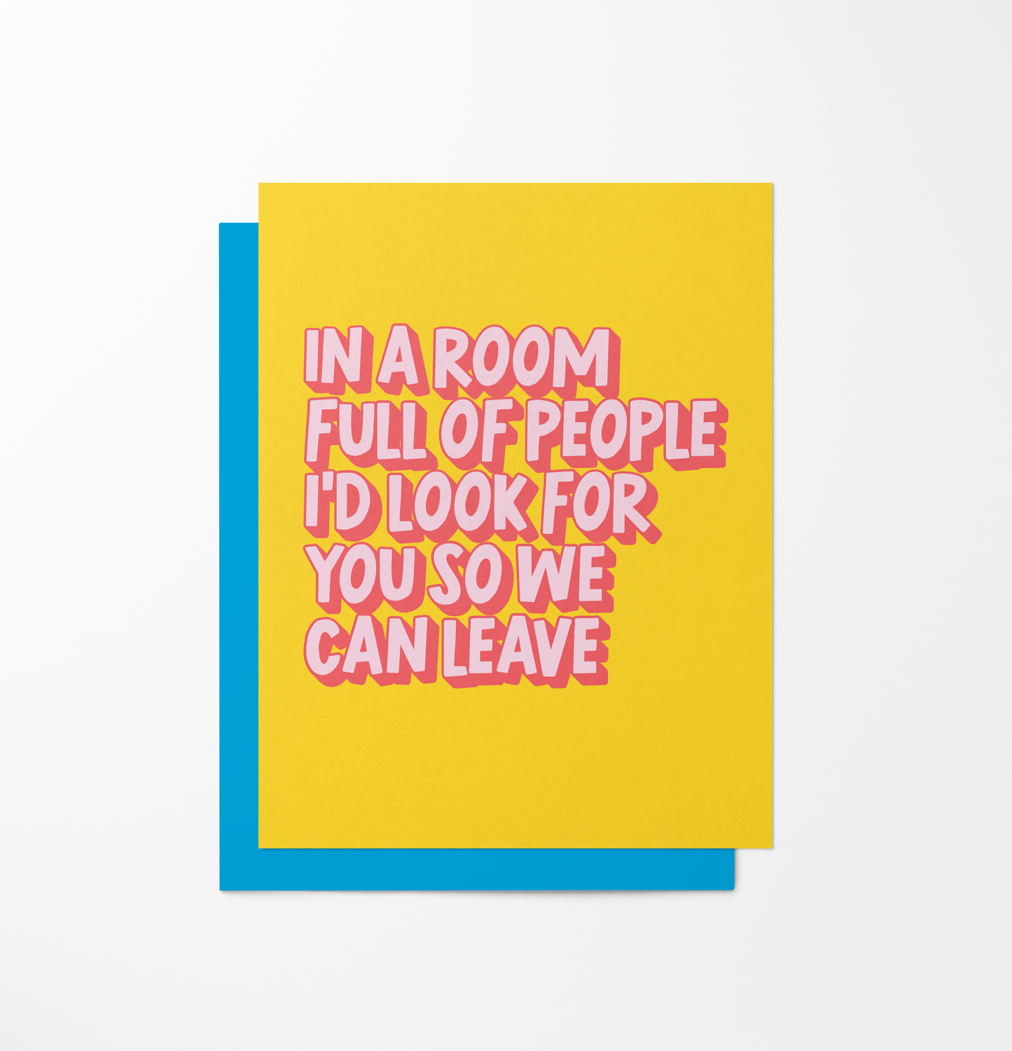 In A Room Full Of People I'd Look For You So We Can Leave Card