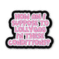 How Am I Supposed To Lollygag In These Conditions Sticker