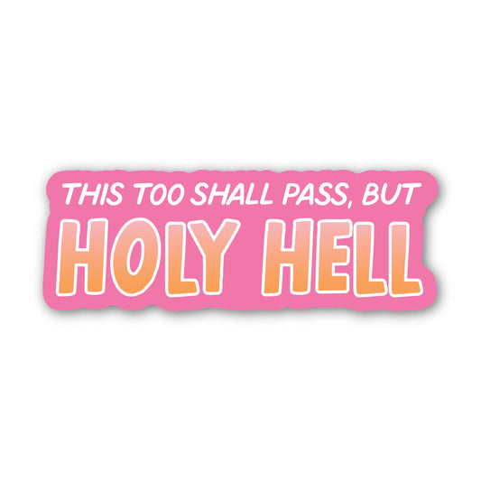 This Too Shall Pass, But Holy Hell Sticker