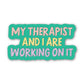 My Therapist and I Are Working On It Sticker