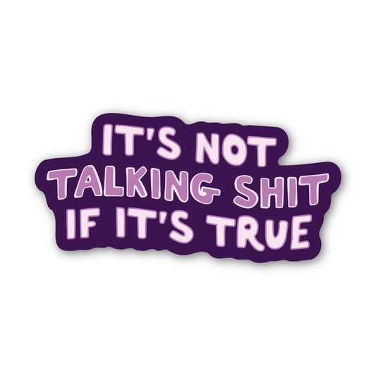It’s Not Talking Shit If It’s True Sticker