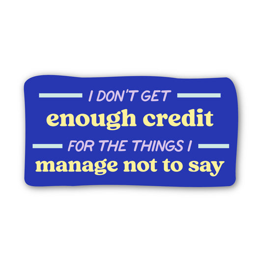 I Don't Get Enough Credit For The Things I Manage Not To Say Sticker