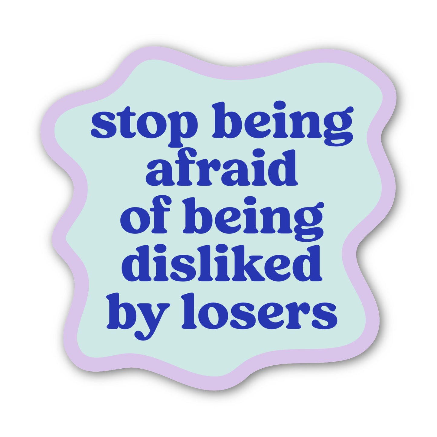 Stop Being Afraid of Being Disliked By Losers Sticker