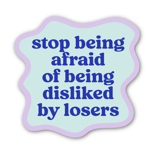 Stop Being Afraid of Being Disliked By Losers Sticker