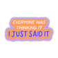 Everyone Was Thinking It, I Just Said It Sticker