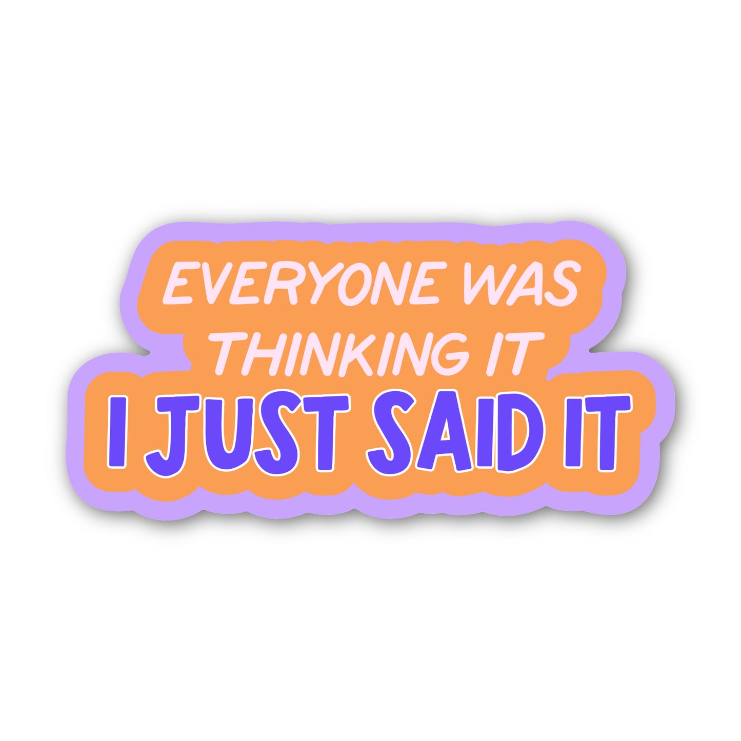 Everyone Was Thinking It, I Just Said It Sticker