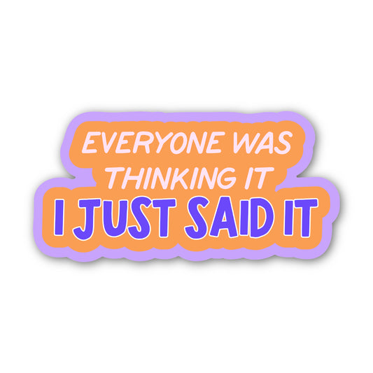 Everyone Was Thinking It, I Just Said It Sticker