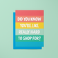 Did You Know You Are Really Hard to Shop For? - Greeting Card