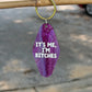 It's Me, I'm Bitches Keychain