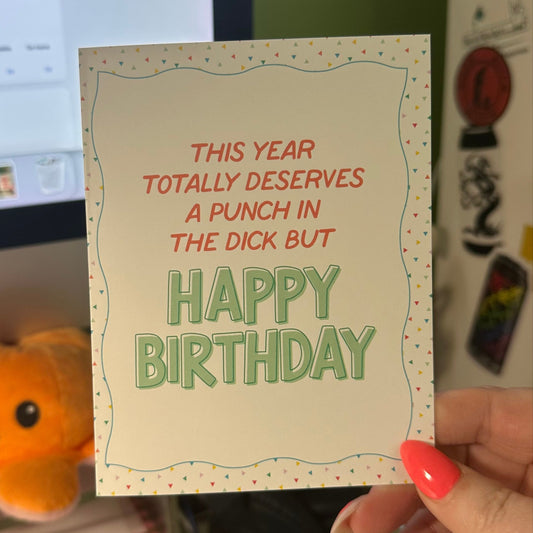 This Year Totally Deserves A Punch in The Dick But Happy Birthday - Greeting Card