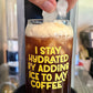 I Stay Hydrated By Adding Ice to my Coffee - Glass