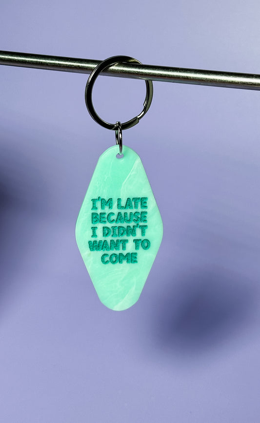 I'm Late Because I Didn't Want to Come Keychain
