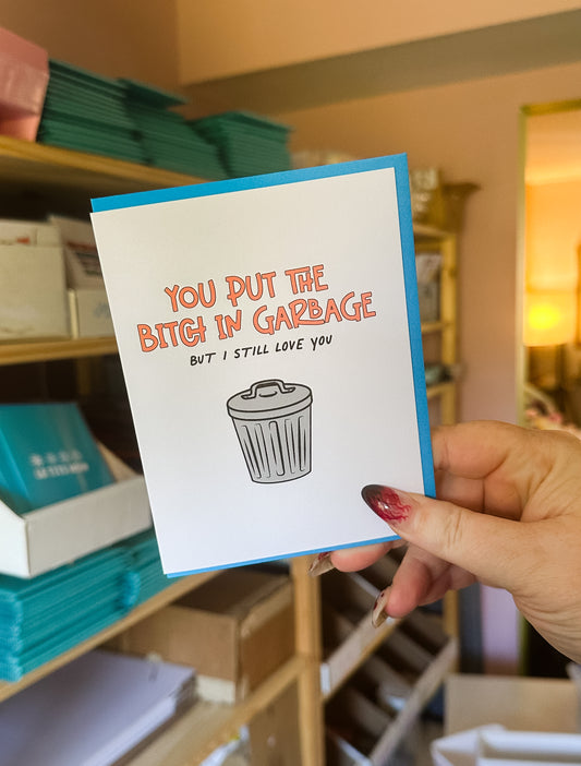 You Put the Bitch in Garbage - Greeting Card